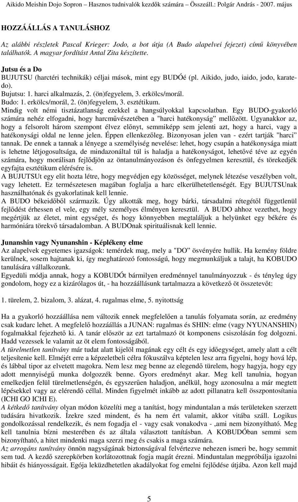 erkölcs/morál, 2. (ön)fegyelem, 3. esztétikum. Mindig volt némi tisztázatlanság ezekkel a hangsúlyokkal kapcsolatban.