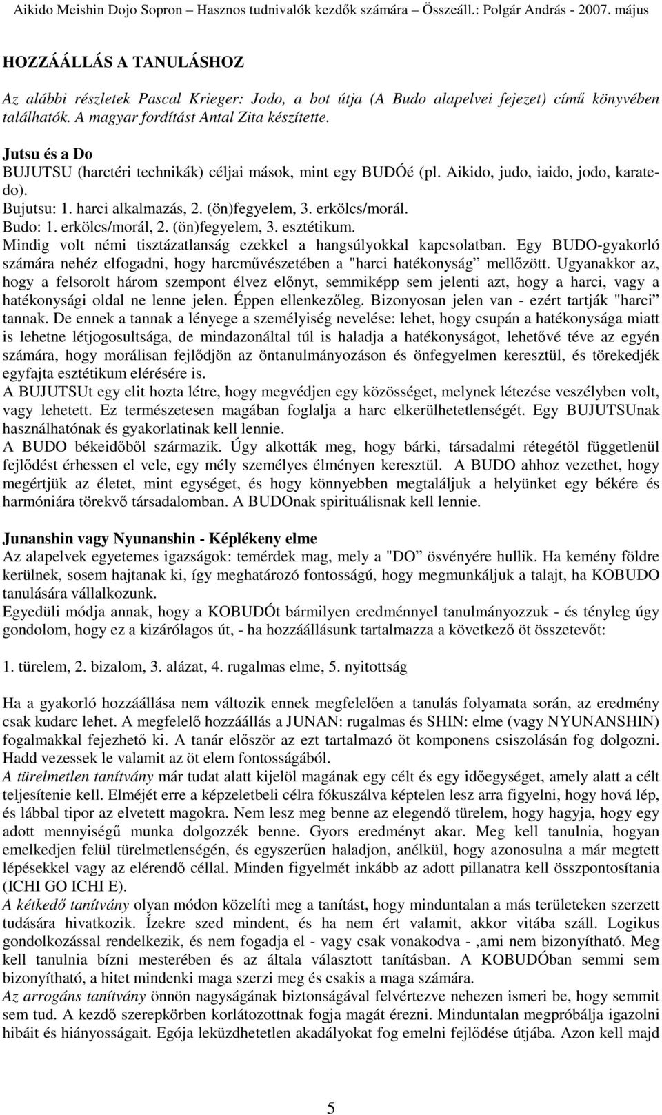 erkölcs/morál, 2. (ön)fegyelem, 3. esztétikum. Mindig volt némi tisztázatlanság ezekkel a hangsúlyokkal kapcsolatban.