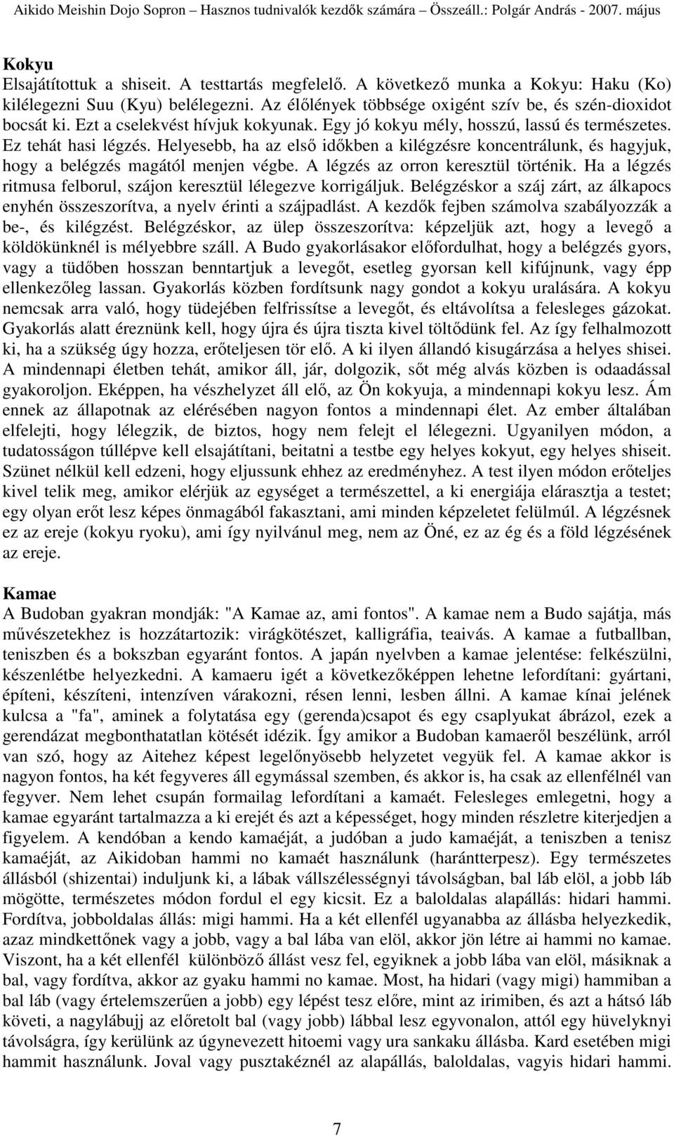 Helyesebb, ha az elsı idıkben a kilégzésre koncentrálunk, és hagyjuk, hogy a belégzés magától menjen végbe. A légzés az orron keresztül történik.