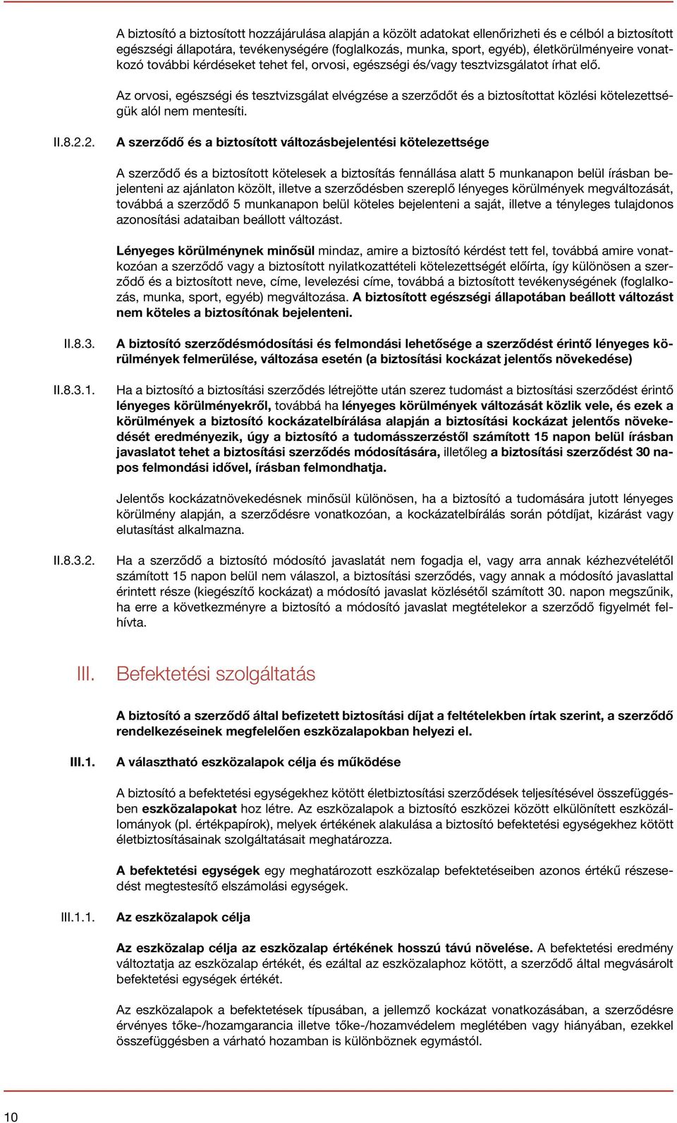 Az orvosi, egészségi és tesztvizsgálat elvégzése a szerződőt és a biztosítottat közlési kötelezettségük alól nem mentesíti. II.8.2.