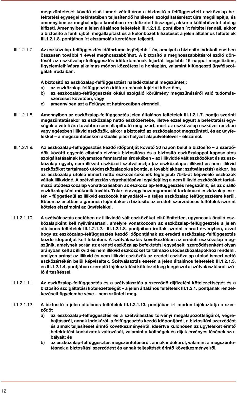 pontjában írt feltétel fennáll, akkor a biztosító a fenti újbóli megállapítást és a különbözet kifizetését a jelen általános feltételek III.1.2.1.8. pontjában írt elszámolás keretében teljesíti. III.1.2.1.7.