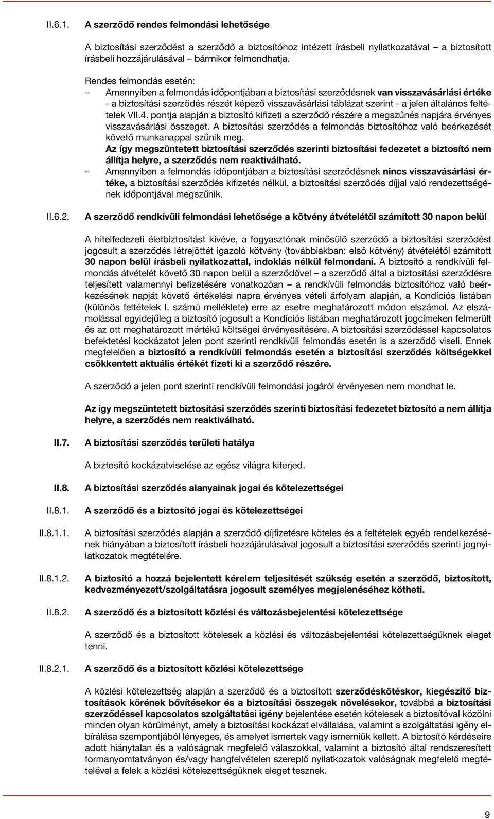 általános feltételek VII.4. pontja alapján a biztosító kifizeti a szerződő részére a megszűnés napjára érvényes visszavásárlási összeget.