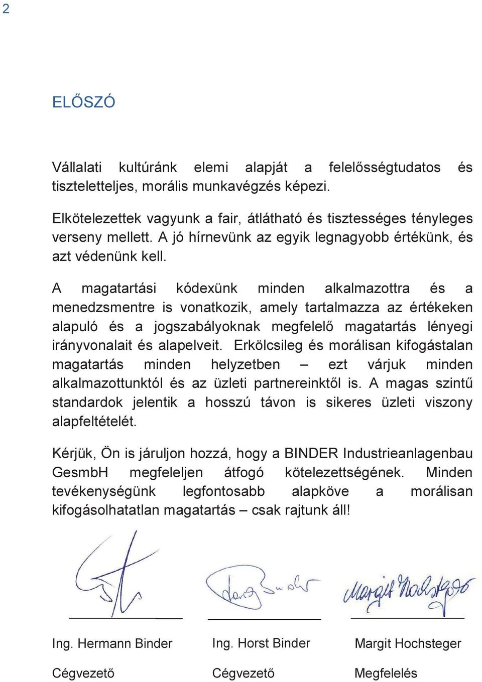 A magatartási kódexünk minden alkalmazottra és a menedzsmentre is vonatkozik, amely tartalmazza az értékeken alapuló és a jogszabályoknak megfelelő magatartás lényegi irányvonalait és alapelveit.