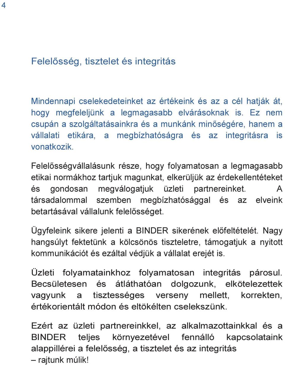 Felelősségvállalásunk része, hogy folyamatosan a legmagasabb etikai normákhoz tartjuk magunkat, elkerüljük az érdekellentéteket és gondosan megválogatjuk üzleti partnereinket.