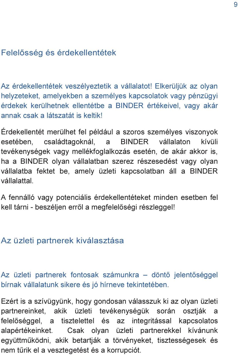 Érdekellentét merülhet fel például a szoros személyes viszonyok esetében, családtagoknál, a BINDER vállalaton kívüli tevékenységek vagy mellékfoglalkozás esetén, de akár akkor is, ha a BINDER olyan