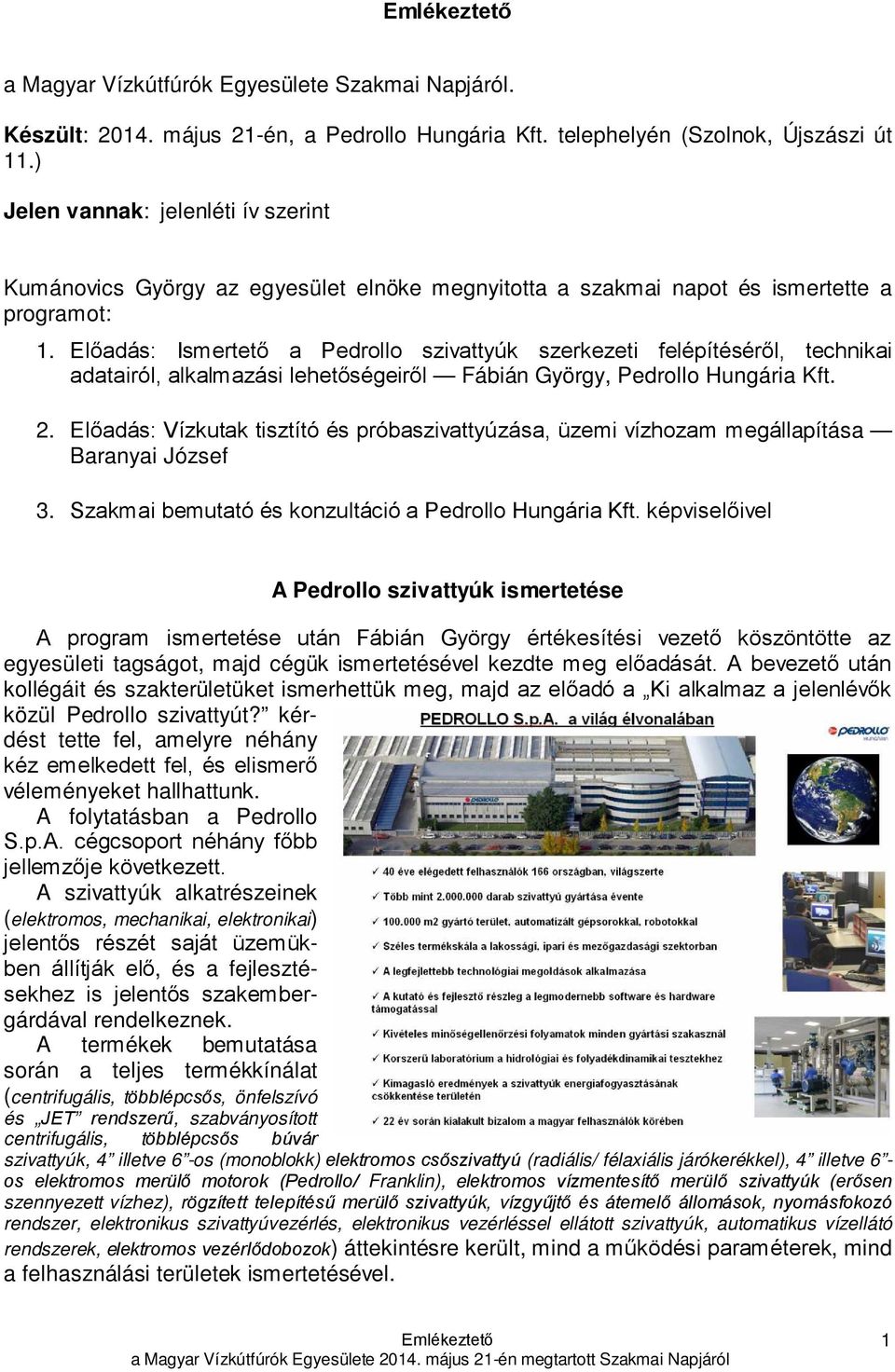 Előadás: Ismertető a Pedrollo szivattyúk szerkezeti felépítéséről, technikai adatairól, alkalmazási lehetőségeiről Fábián György, Pedrollo Hungária Kft. 2.