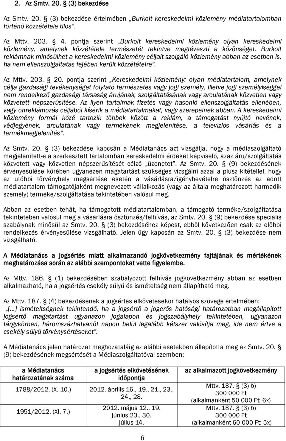 Burkolt reklámnak minősülhet a kereskedelmi közlemény céljait szolgáló közlemény abban az esetben is, ha nem ellenszolgáltatás fejében került közzétételre. Az Mttv. 203