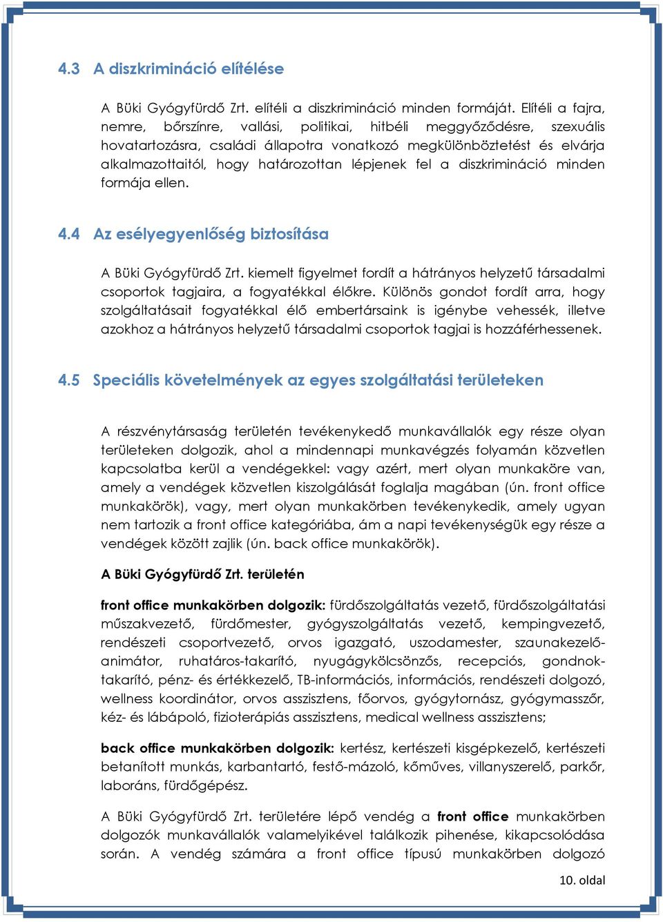 lépjenek fel a diszkrimináció minden formája ellen. 4.4 Az esélyegyenlőség biztosítása A Büki Gyógyfürdő Zrt.