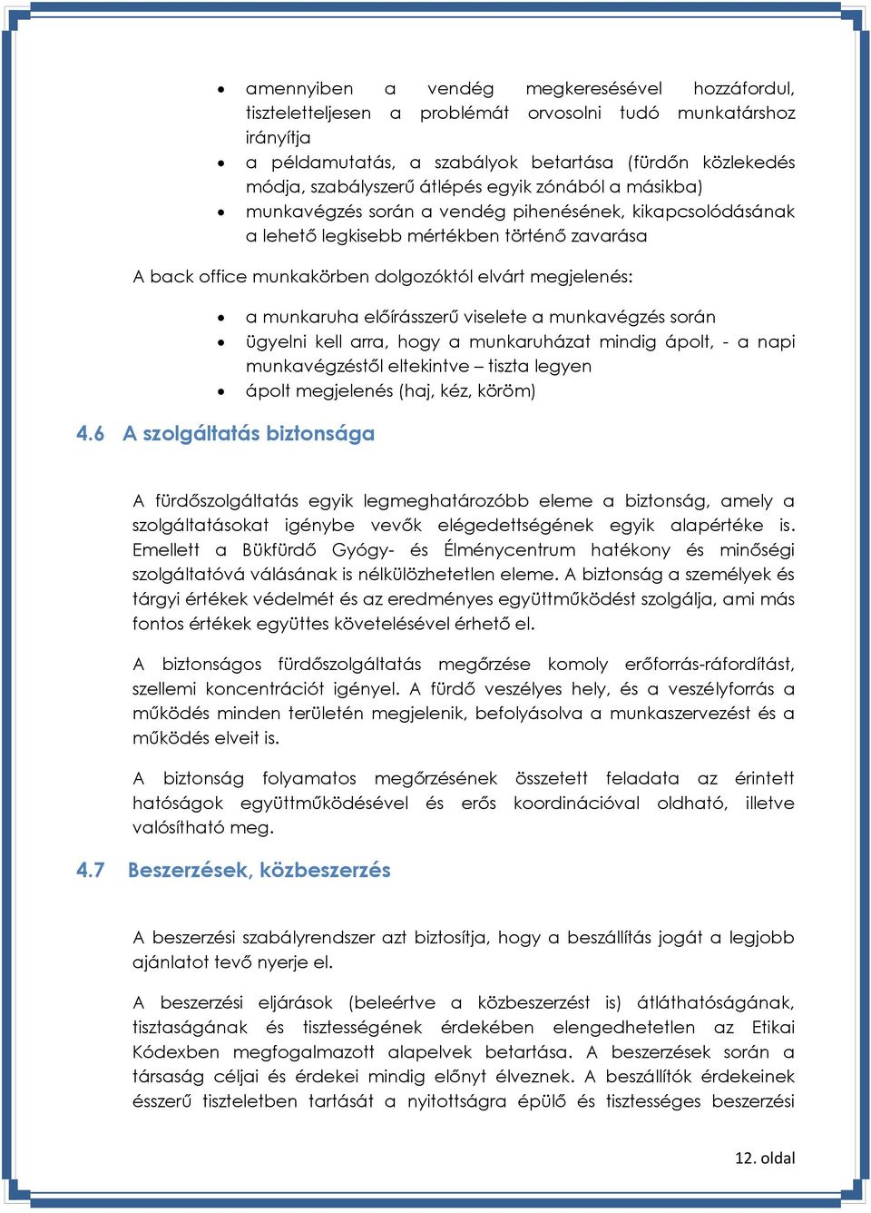 munkaruha előírásszerű viselete a munkavégzés során ügyelni kell arra, hogy a munkaruházat mindig ápolt, - a napi munkavégzéstől eltekintve tiszta legyen ápolt megjelenés (haj, kéz, köröm) 4.