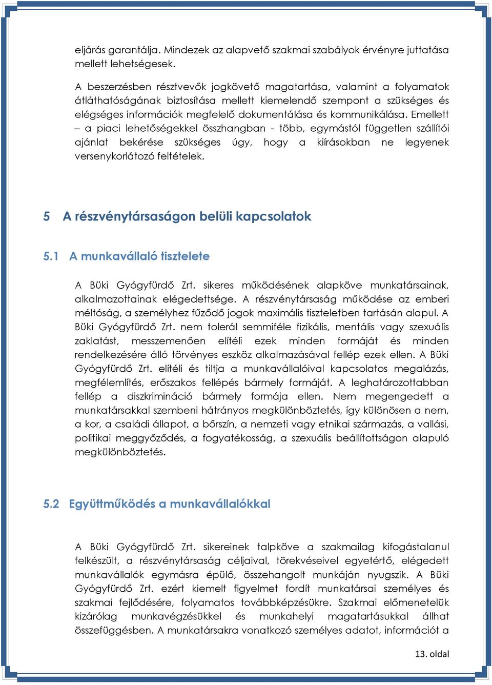 kommunikálása. Emellett a piaci lehetőségekkel összhangban - több, egymástól független szállítói ajánlat bekérése szükséges úgy, hogy a kiírásokban ne legyenek versenykorlátozó feltételek.