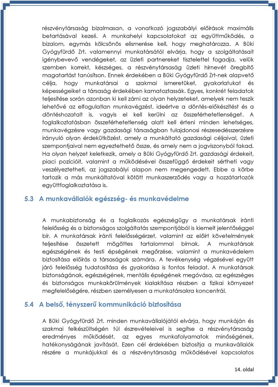 valamennyi munkatársától elvárja, hogy a szolgáltatásait igénybevevő vendégeket, az üzleti partnereket tisztelettel fogadja, velük szemben korrekt, készséges, a részvénytársaság üzleti hírnevét