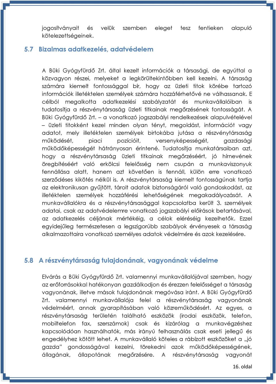 A társaság számára kiemelt fontossággal bír, hogy az üzleti titok körébe tartozó információk illetéktelen személyek számára hozzáférhetővé ne válhassanak.
