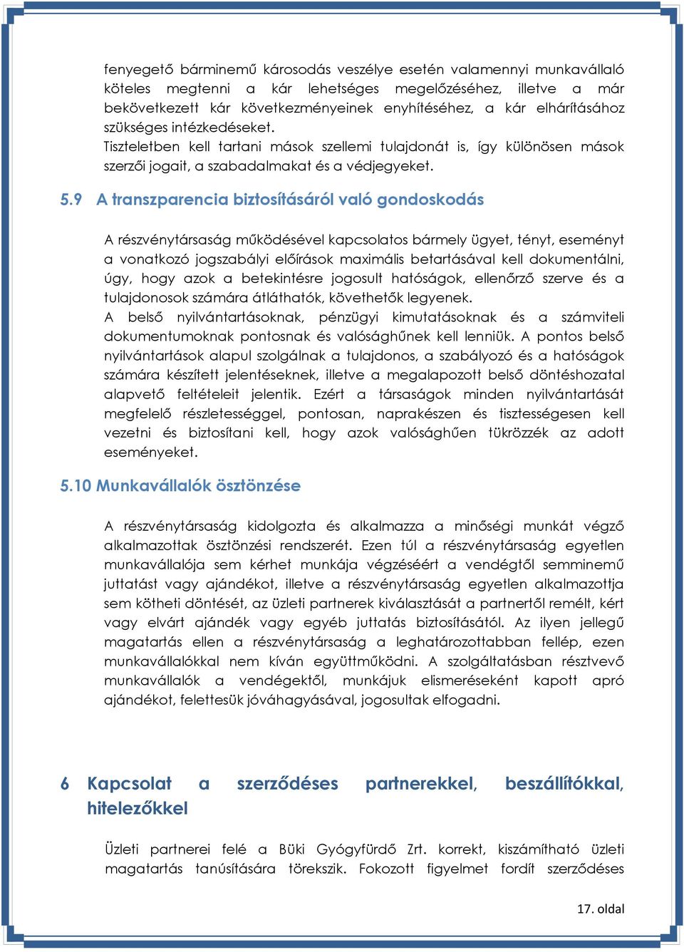 9 A transzparencia biztosításáról való gondoskodás A részvénytársaság működésével kapcsolatos bármely ügyet, tényt, eseményt a vonatkozó jogszabályi előírások maximális betartásával kell