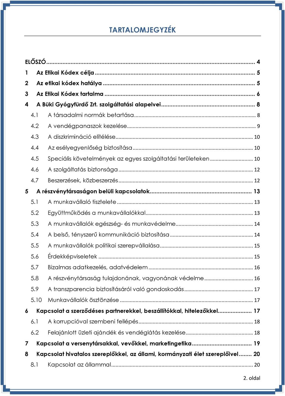 .. 10 4.6 A szolgáltatás biztonsága... 12 4.7 Beszerzések, közbeszerzés... 12 5 A részvénytársaságon belüli kapcsolatok... 13 5.1 A munkavállaló tisztelete... 13 5.2 Együttműködés a munkavállalókkal.