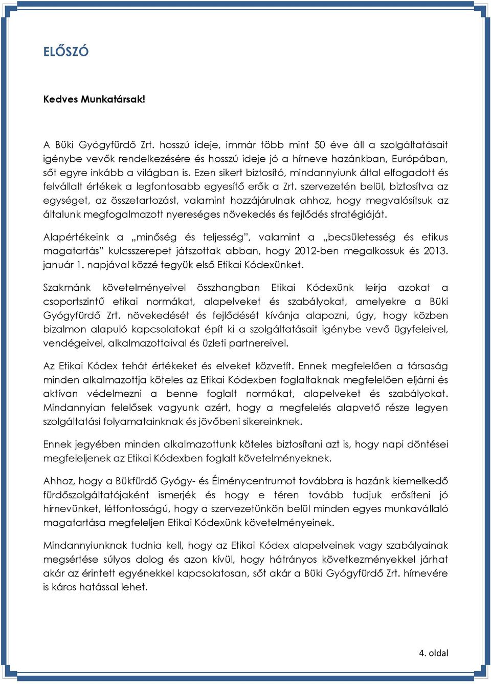 Ezen sikert biztosító, mindannyiunk által elfogadott és felvállalt értékek a legfontosabb egyesítő erők a Zrt.