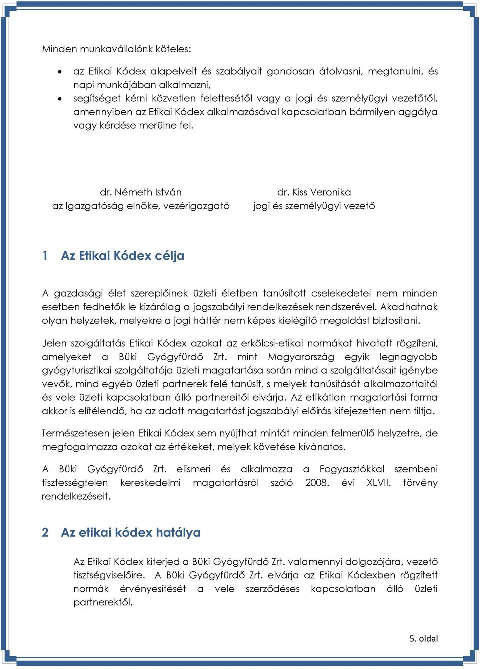 Kiss Veronika jogi és személyügyi vezető 1 Az Etikai Kódex célja A gazdasági élet szereplőinek üzleti életben tanúsított cselekedetei nem minden esetben fedhetők le kizárólag a jogszabályi