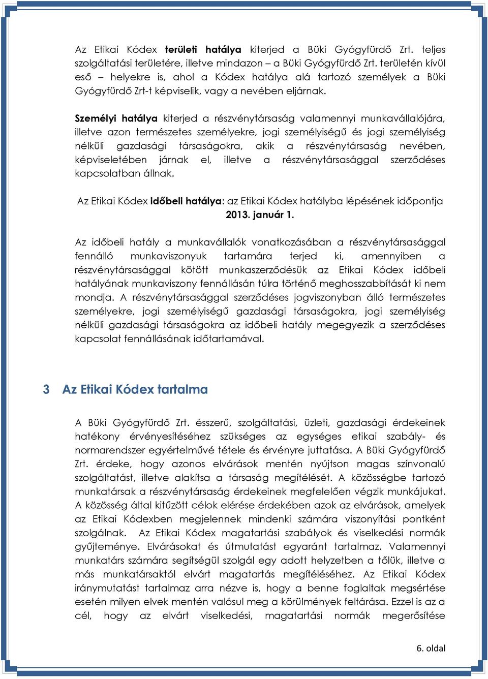 Személyi hatálya kiterjed a részvénytársaság valamennyi munkavállalójára, illetve azon természetes személyekre, jogi személyiségű és jogi személyiség nélküli gazdasági társaságokra, akik a