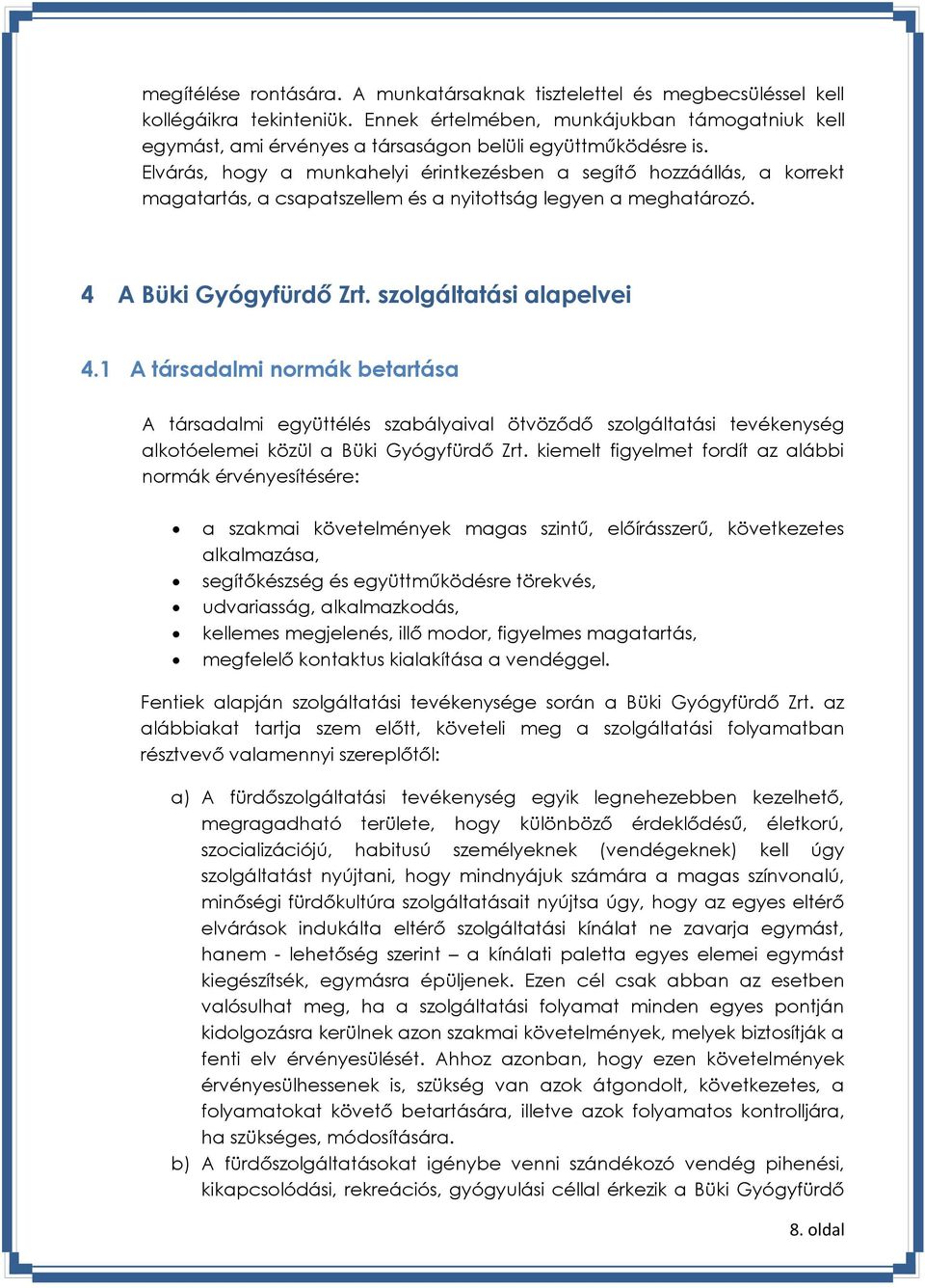 Elvárás, hogy a munkahelyi érintkezésben a segítő hozzáállás, a korrekt magatartás, a csapatszellem és a nyitottság legyen a meghatározó. 4 A Büki Gyógyfürdő Zrt. szolgáltatási alapelvei 4.