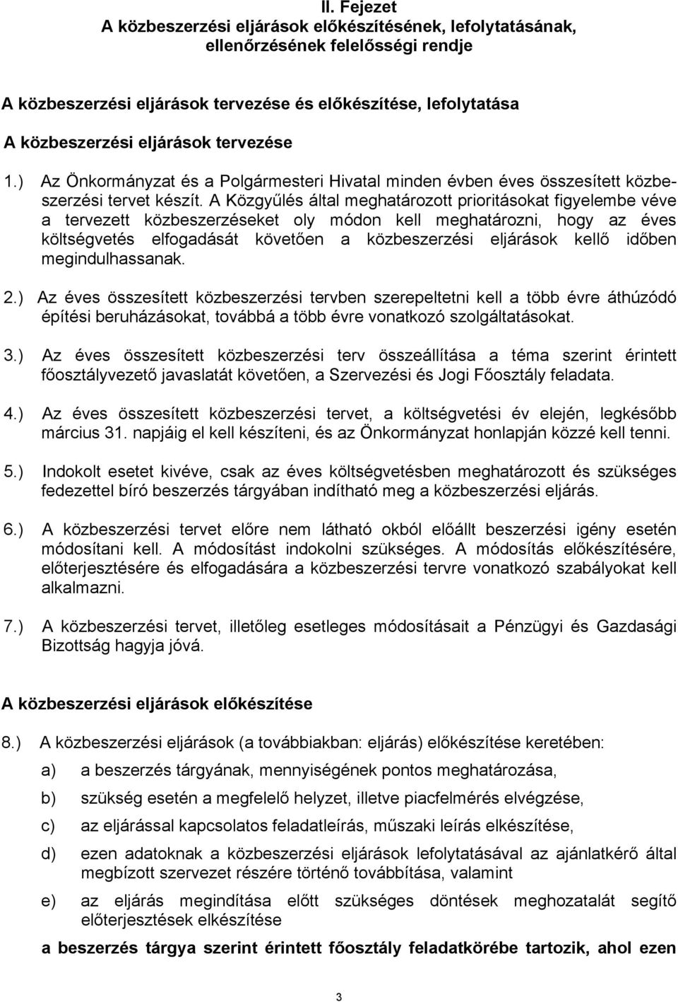 A Közgyűlés által meghatározott prioritásokat figyelembe véve a tervezett közbeszerzéseket oly módon kell meghatározni, hogy az éves költségvetés elfogadását követően a közbeszerzési eljárások kellő
