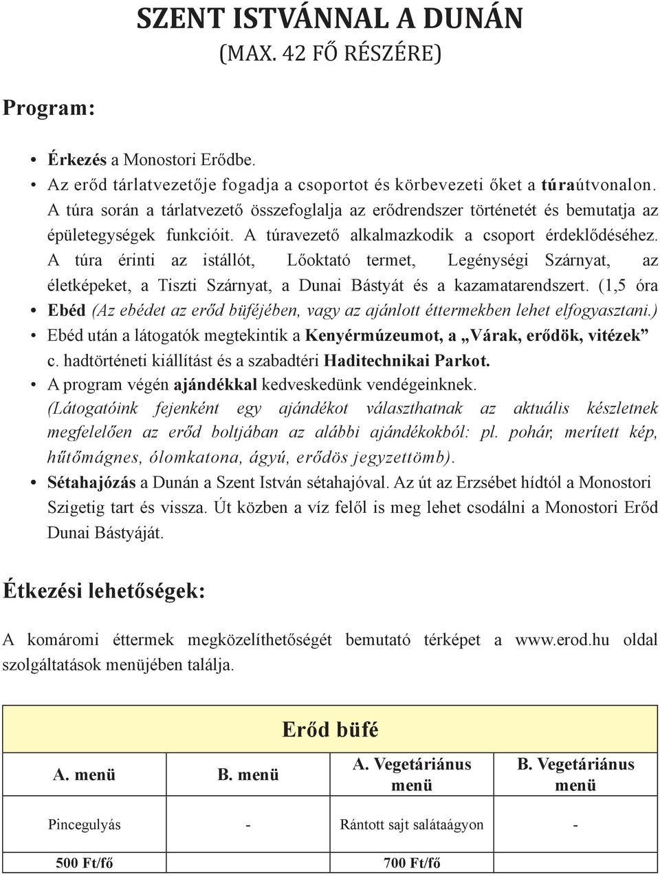 A túra érinti az istállót, Lőoktató termet, Legénységi Szárnyat, az életképeket, a Tiszti Szárnyat, a Dunai Bástyát és a kazamatarendszert.