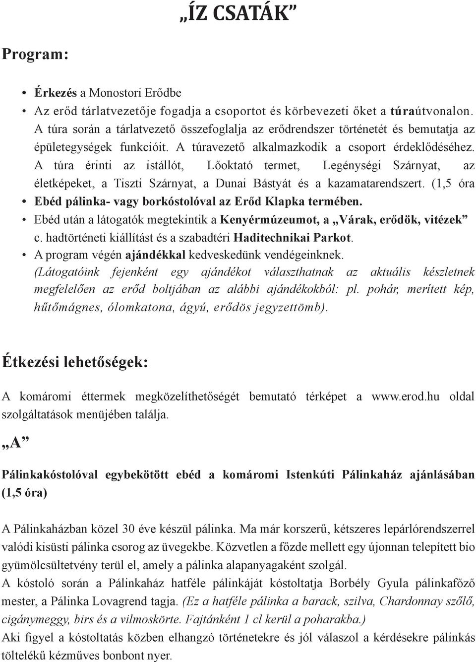 A túra érinti az istállót, Lőoktató termet, Legénységi Szárnyat, az életképeket, a Tiszti Szárnyat, a Dunai Bástyát és a kazamatarendszert.