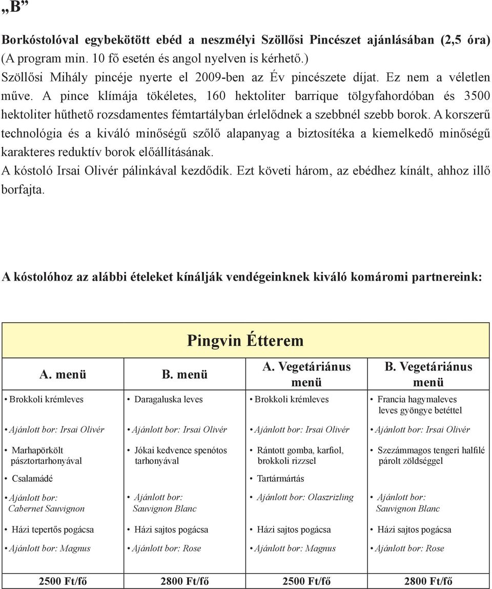 A pince klímája tökéletes, 160 hektoliter barrique tölgyfahordóban és 3500 hektoliter hűthető rozsdamentes fémtartályban érlelődnek a szebbnél szebb borok.