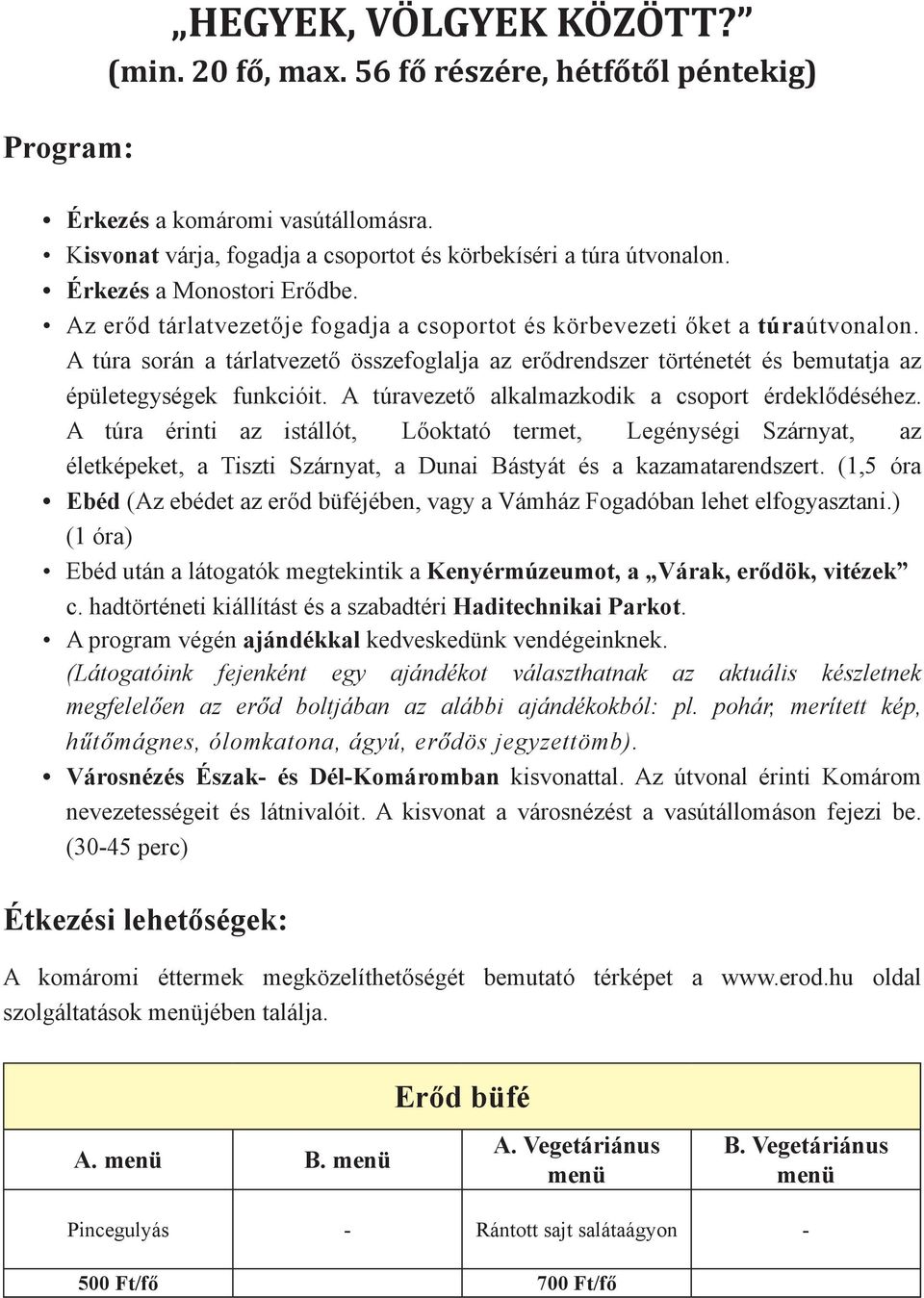 A túra során a tárlatvezető összefoglalja az erődrendszer történetét és bemutatja az épületegységek funkcióit. A túravezető alkalmazkodik a csoport érdeklődéséhez.