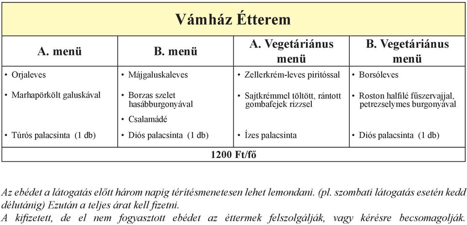 rántott gombafejek rizzsel Roston halfilé fűszervajjal, petrezselymes burgonyával Csalamádé Túrós palacsinta (1 db) Diós palacsinta (1 db) Ízes