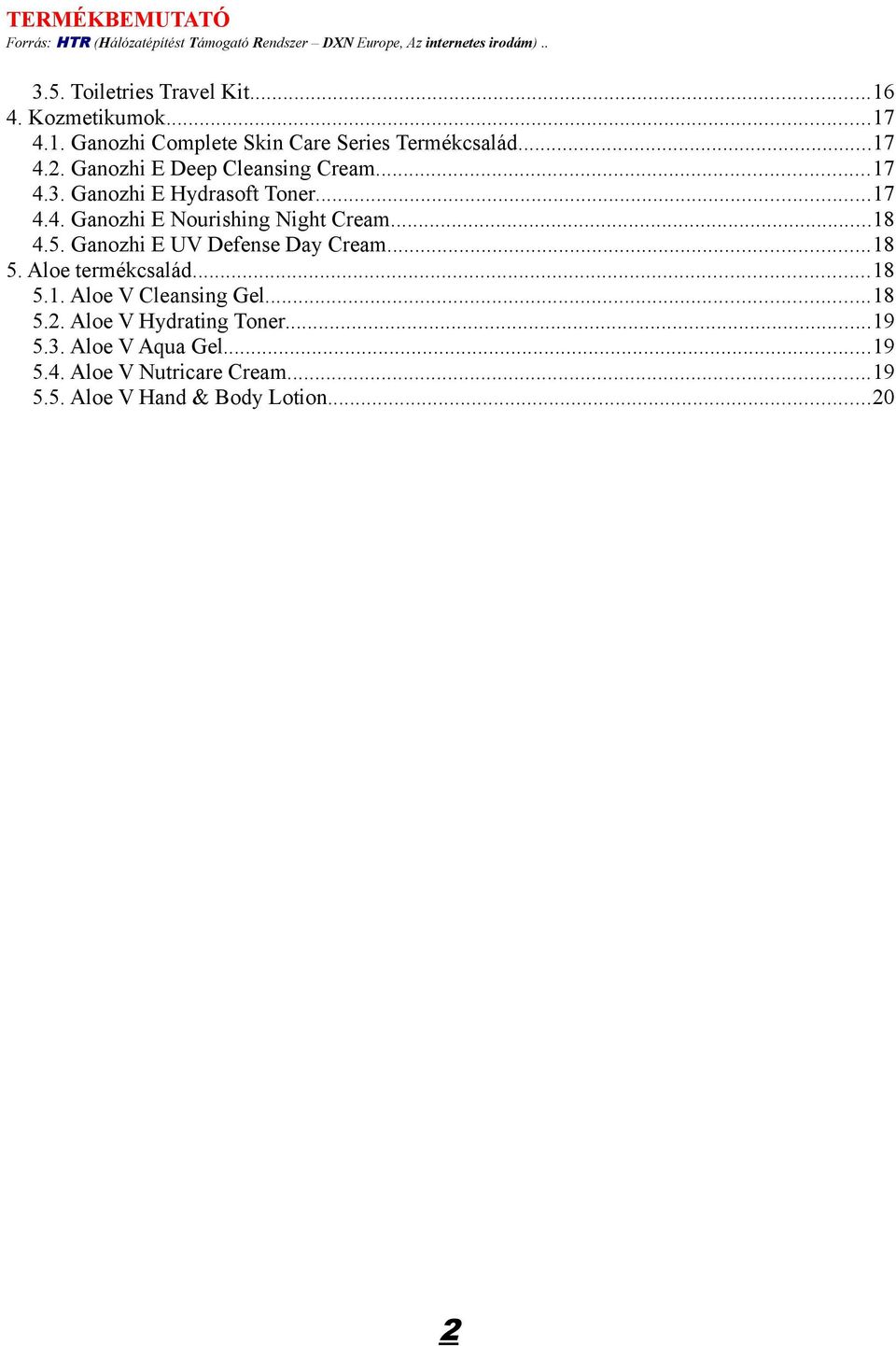 5. Ganozhi E UV Defense Day Cream...18 5. Aloe termékcsalád...18 5.1. Aloe V Cleansing Gel...18 5.2.