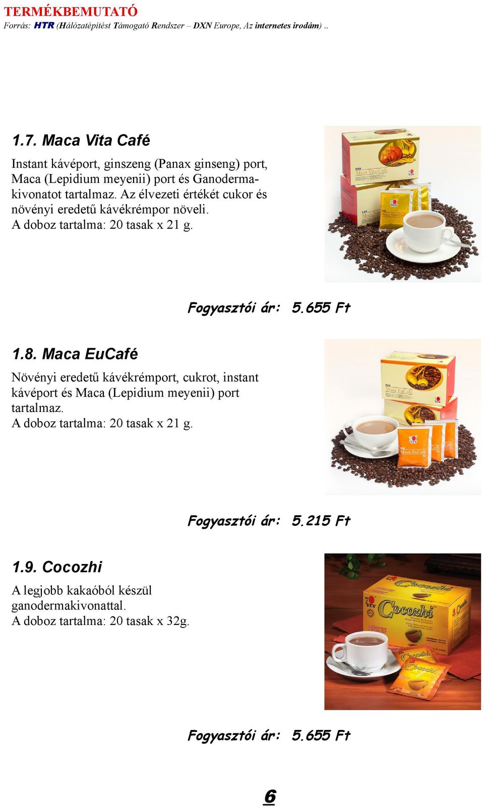 Maca EuCafé Növényi eredetű kávékrémport, cukrot, instant kávéport és Maca (Lepidium meyenii) port tartalmaz.