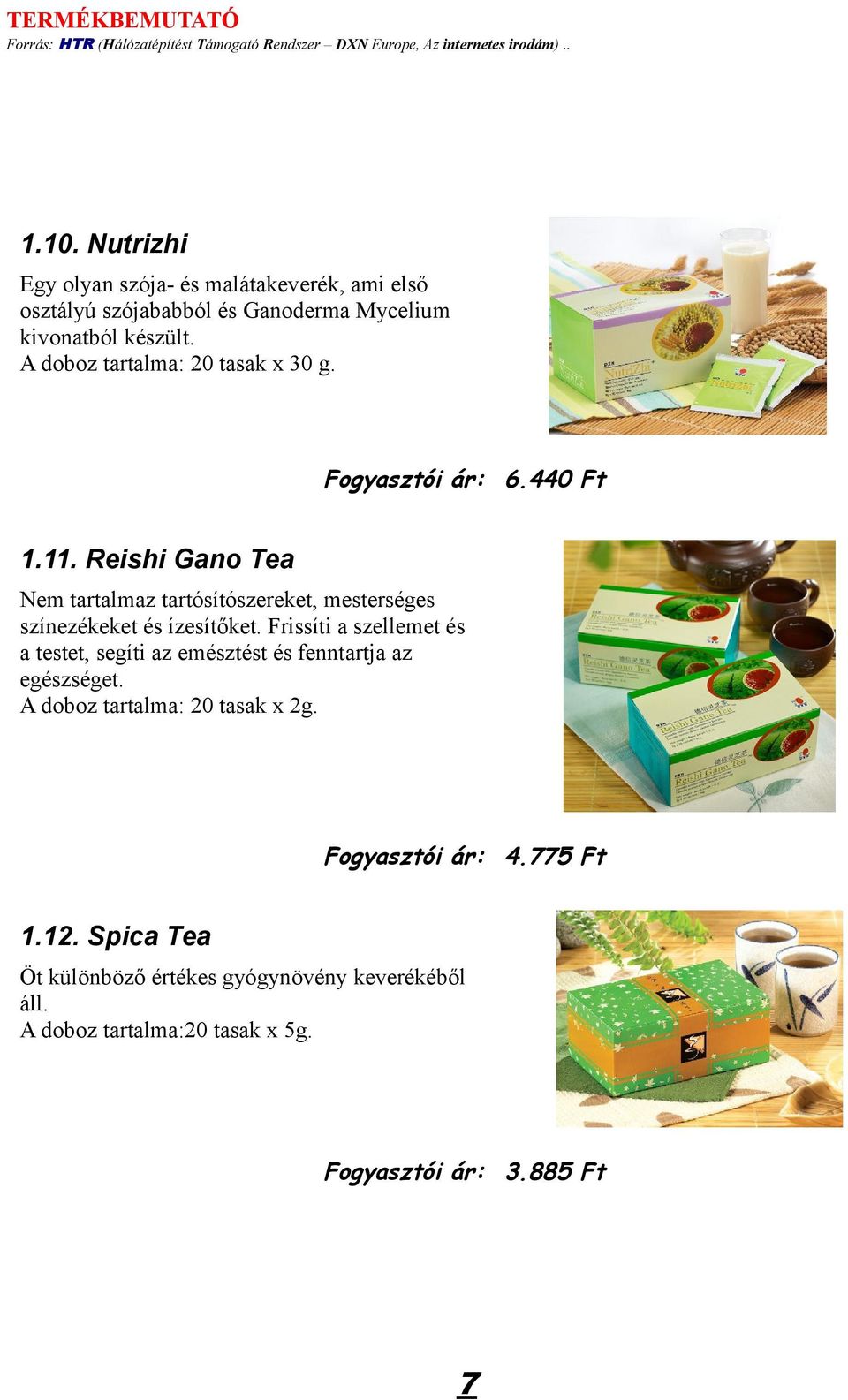 Reishi Gano Tea Nem tartalmaz tartósítószereket, mesterséges színezékeket és ízesítőket.
