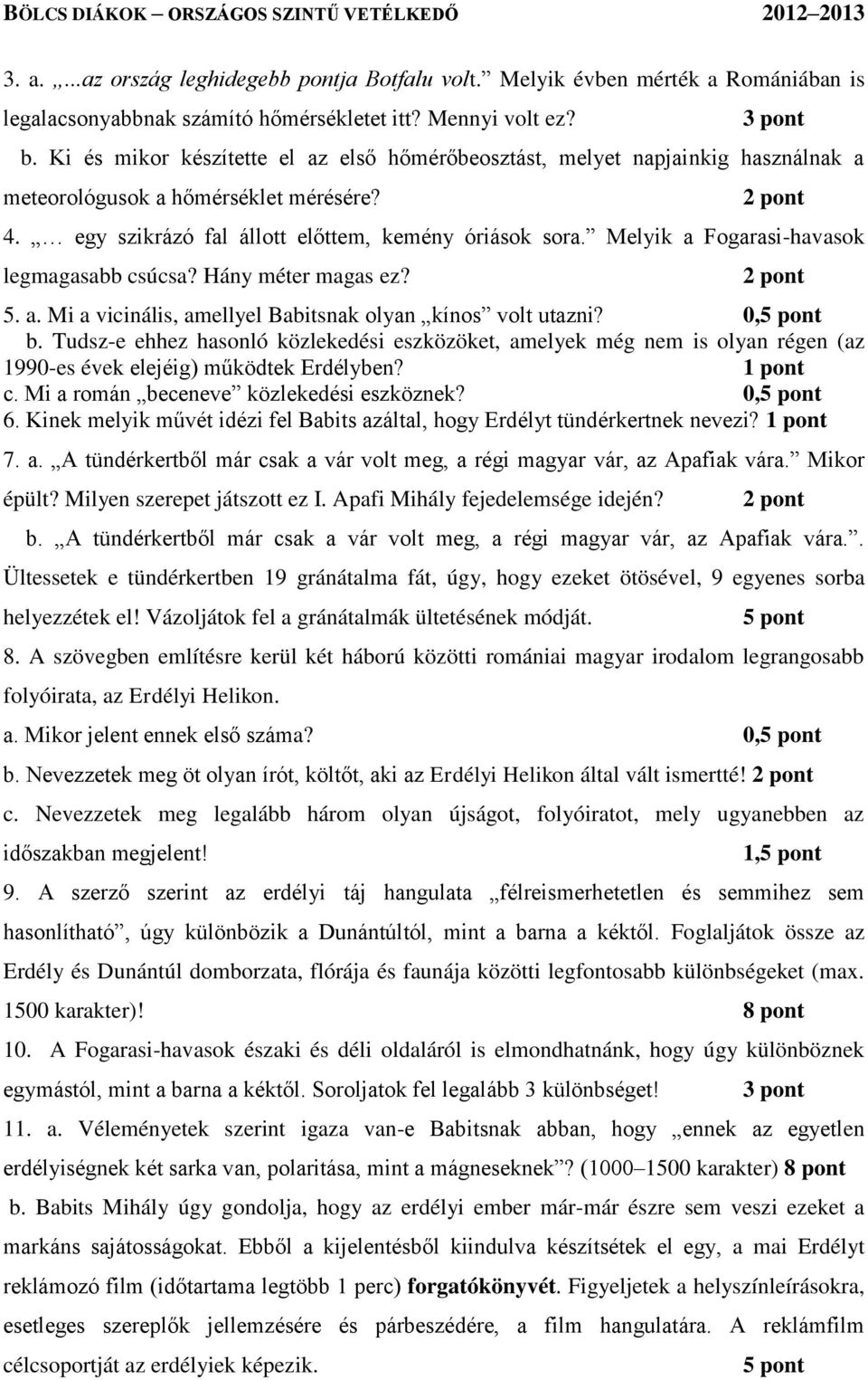Melyik a Fogarasi-havasok legmagasabb csúcsa? Hány méter magas ez? 5. a. Mi a vicinális, amellyel Babitsnak olyan kínos volt utazni? 0,5 pont b.