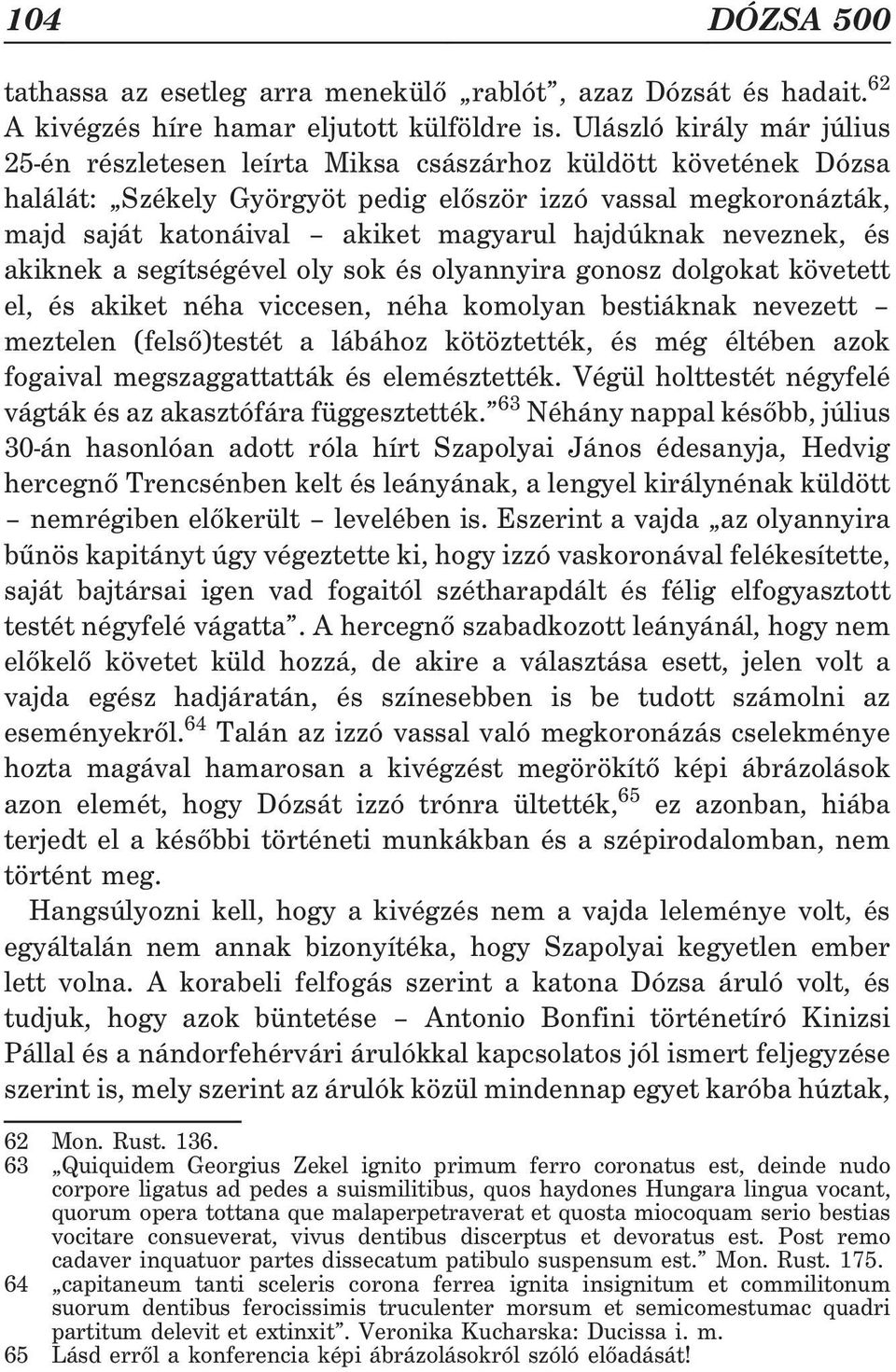 hajdúknak neveznek, és akiknek a segítségével oly sok és olyannyira gonosz dolgokat követett el, és akiket néha viccesen, néha komolyan bestiáknak nevezett meztelen (felsõ)testét a lábához