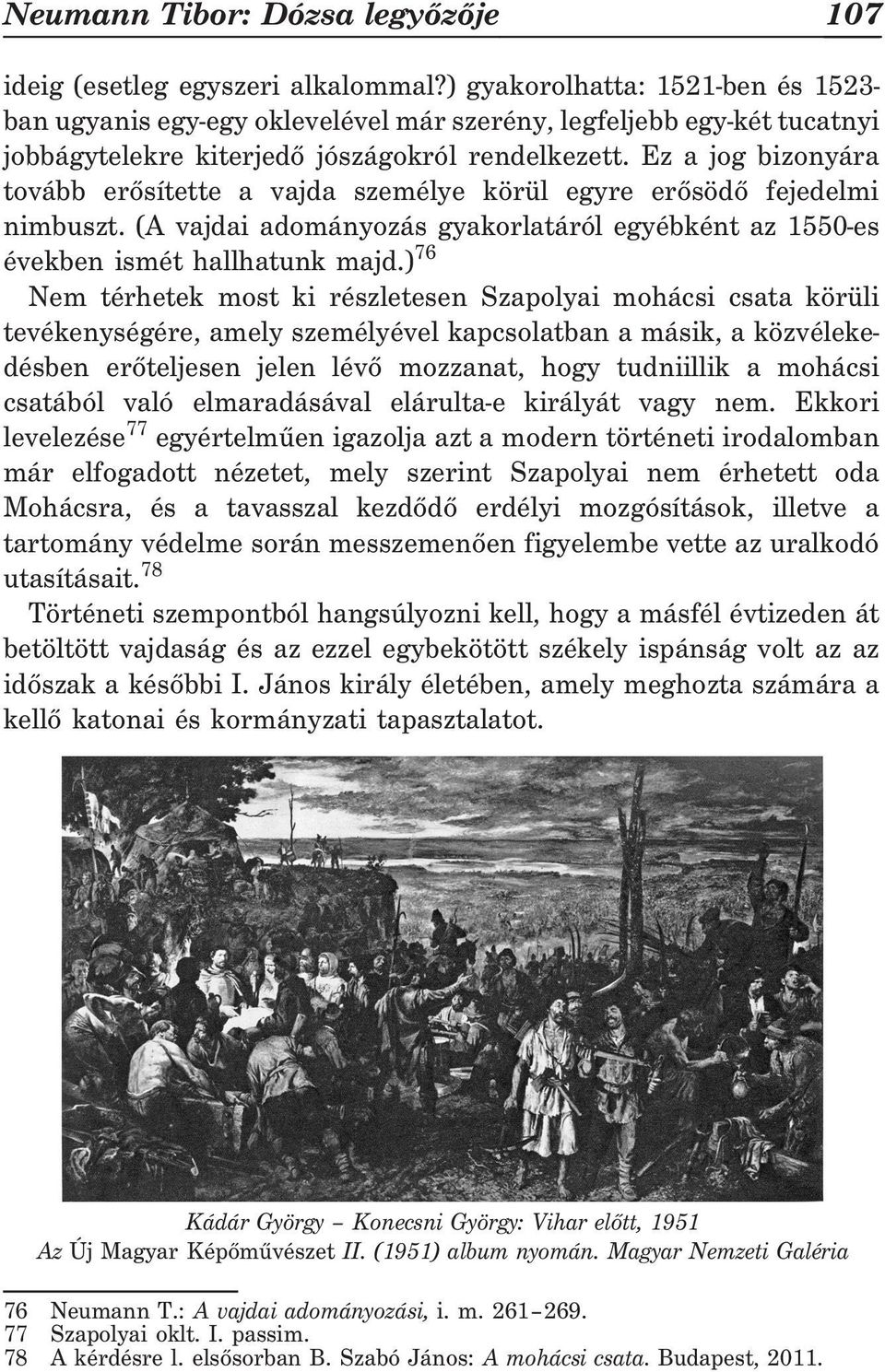 Ez a jog bizonyára tovább erõsítette a vajda személye körül egyre erõsödõ fejedelmi nimbuszt. (A vajdai adományozás gyakorlatáról egyébként az 1550-es években ismét hallhatunk majd.