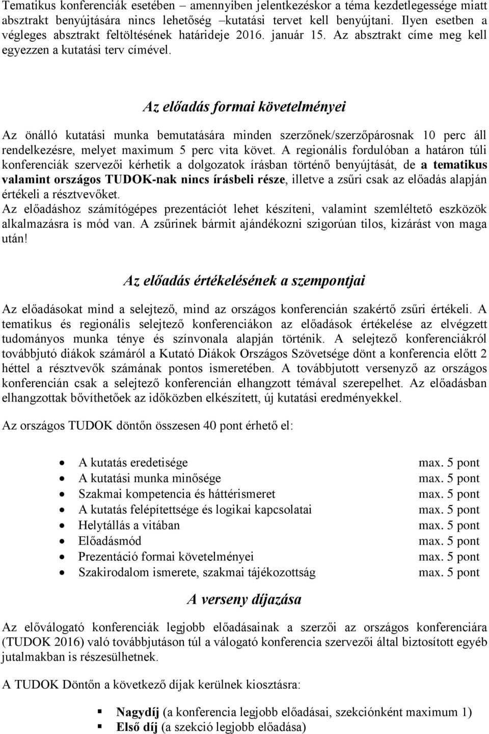 Az előadás formai követelményei Az önálló kutatási munka bemutatására minden szerzőnek/szerzőpárosnak 10 perc áll rendelkezésre, melyet maximum 5 perc vita követ.