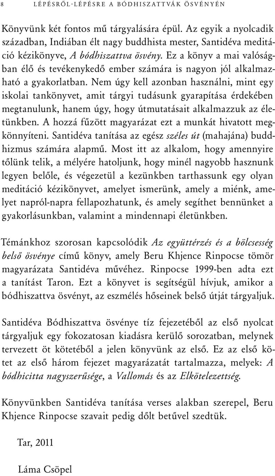 Ez a könyv a mai valóságban élő és tevékenykedő ember számára is nagyon jól alkalmazható a gyakorlatban.