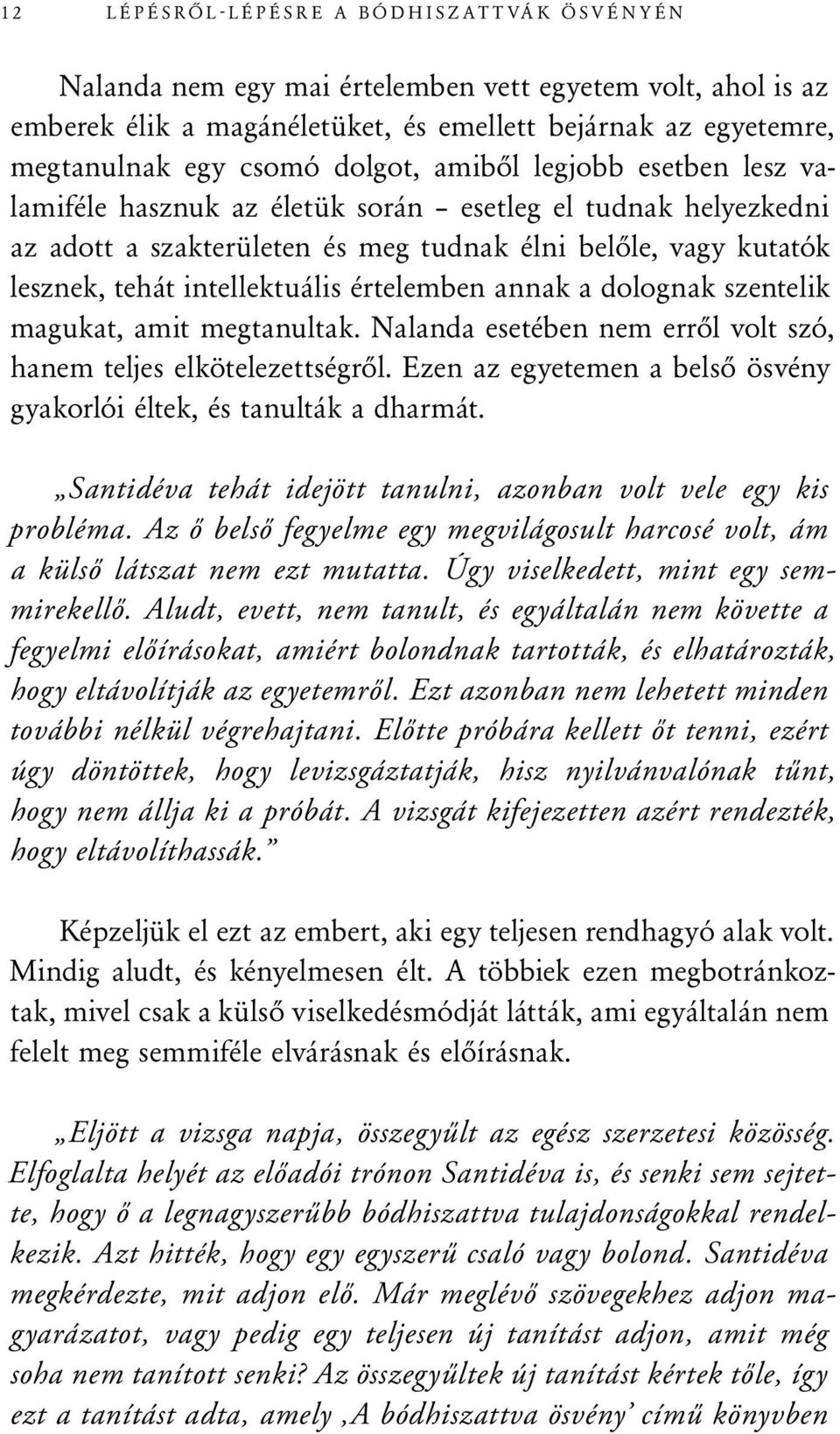 értelemben annak a dolognak szentelik magukat, amit megtanultak. Nalanda esetében nem erről volt szó, hanem teljes elkötelezettségről.