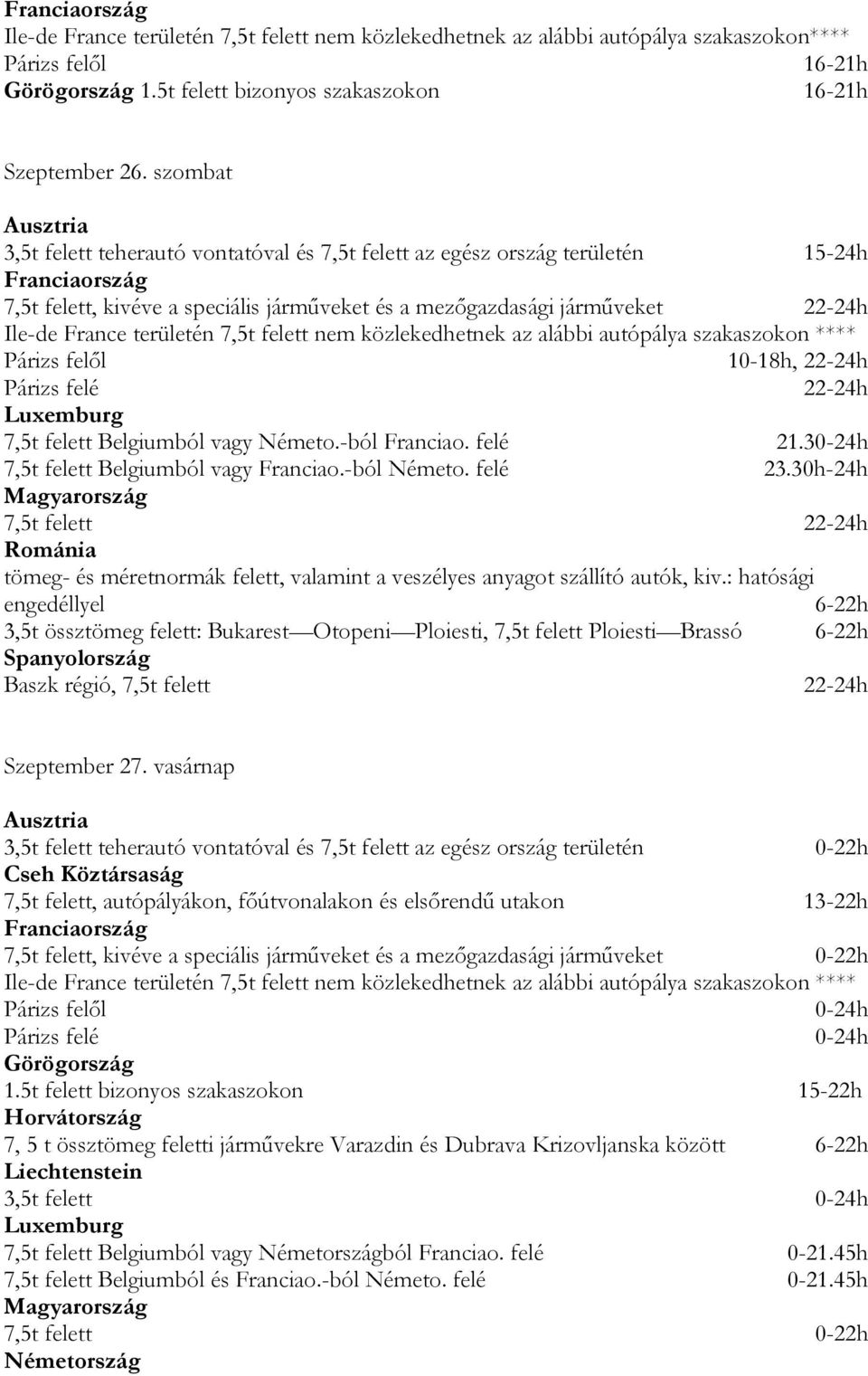 Párizs felé 22-24h 7,5t felett Belgiumból vagy Németo.-ból Franciao. felé 21.30-24h 7,5t felett Belgiumból vagy Franciao.-ból Németo. felé 23.