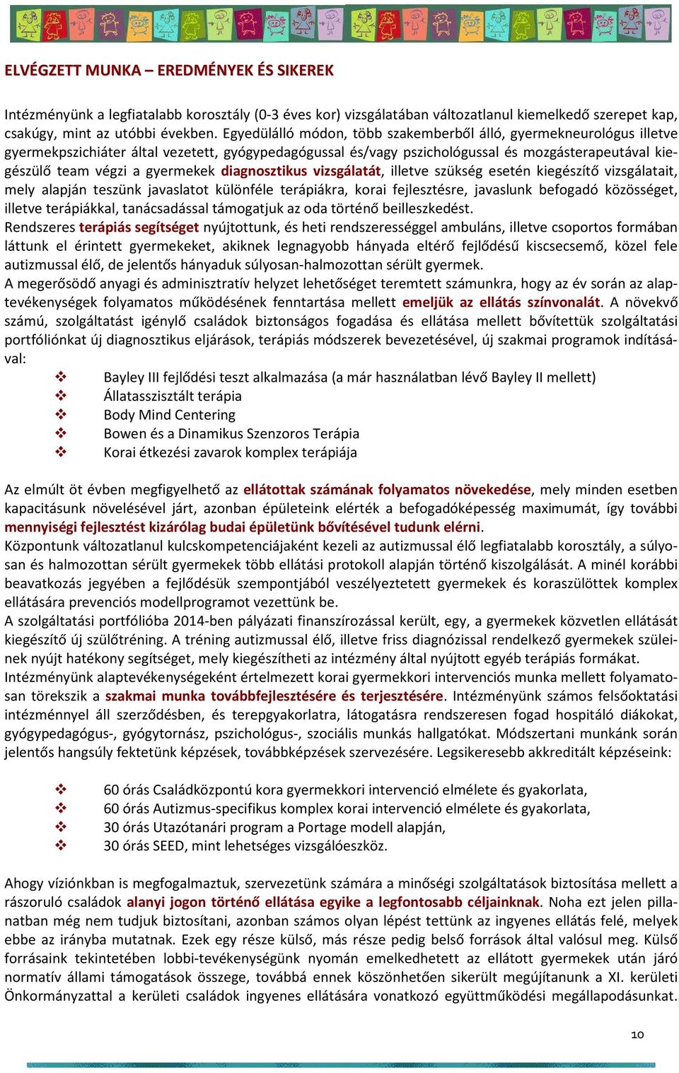 gyermekek diagnosztikus vizsgálatát, illetve szükség esetén kiegészítő vizsgálatait, mely alapján teszünk javaslatot különféle terápiákra, korai fejlesztésre, javaslunk befogadó közösséget, illetve