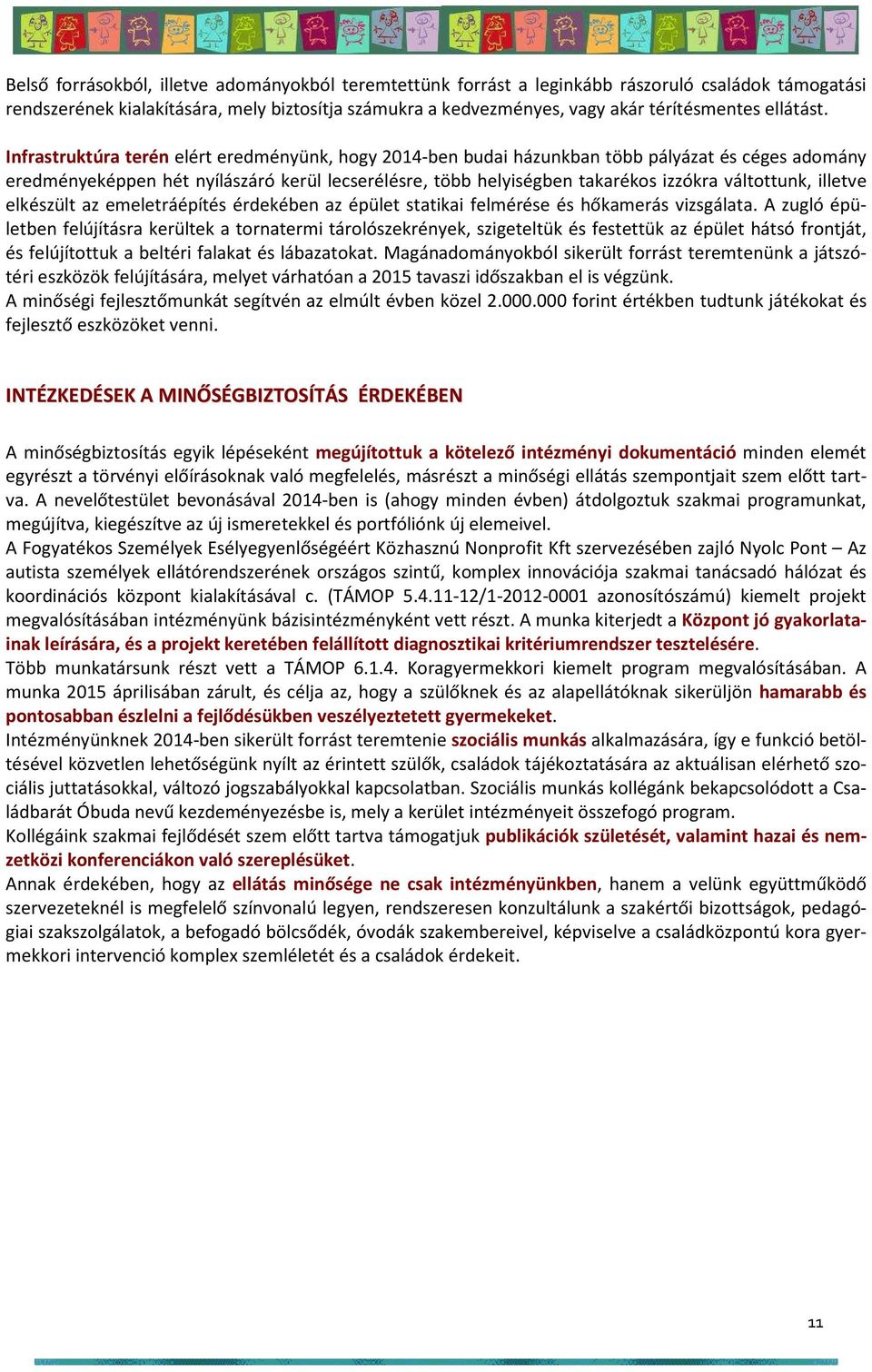 Infrastruktúra terén elért eredményünk, hogy 2014-ben budai házunkban több pályázat és céges adomány eredményeképpen hét nyílászáró kerül lecserélésre, több helyiségben takarékos izzókra váltottunk,