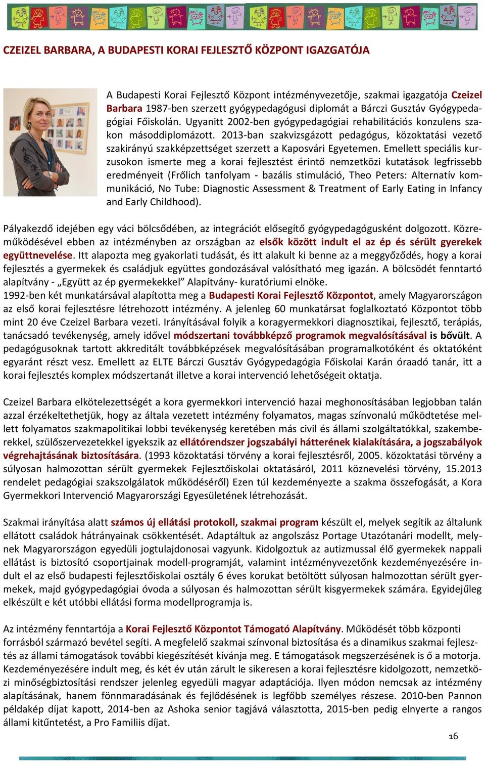 2013-ban szakvizsgázott pedagógus, közoktatási vezető szakirányú szakképzettséget szerzett a Kaposvári Egyetemen.