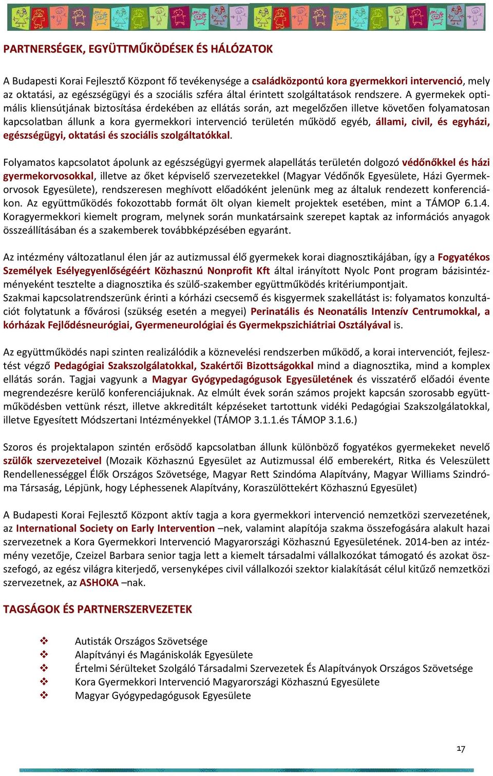 A gyermekek optimális kliensútjának biztosítása érdekében az ellátás során, azt megelőzően illetve követően folyamatosan kapcsolatban állunk a kora gyermekkori intervenció területén működő egyéb,