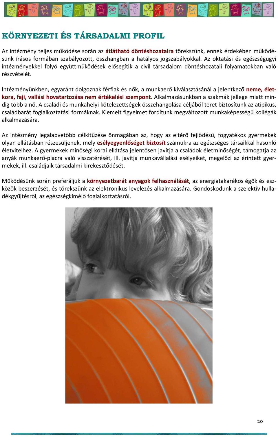 Intézményünkben, egyaránt dolgoznak férfiak és nők, a munkaerő kiválasztásánál a jelentkező neme, életkora, faji, vallási hovatartozása nem értékelési szempont.