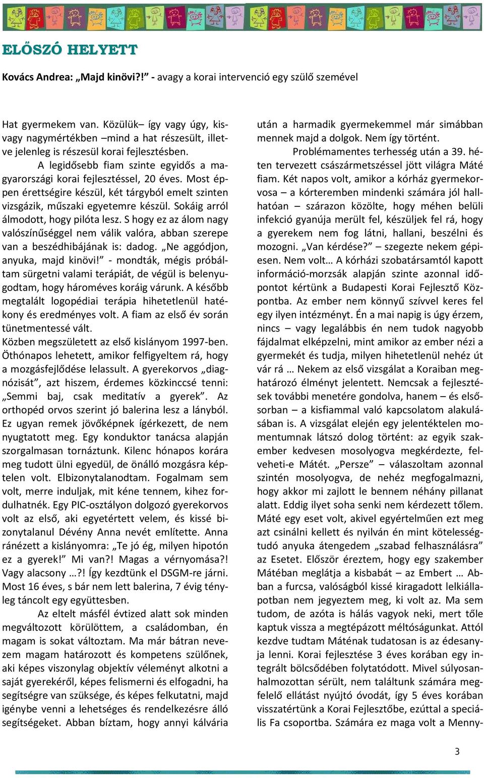 Most éppen érettségire készül, két tárgyból emelt szinten vizsgázik, műszaki egyetemre készül. Sokáig arról álmodott, hogy pilóta lesz.