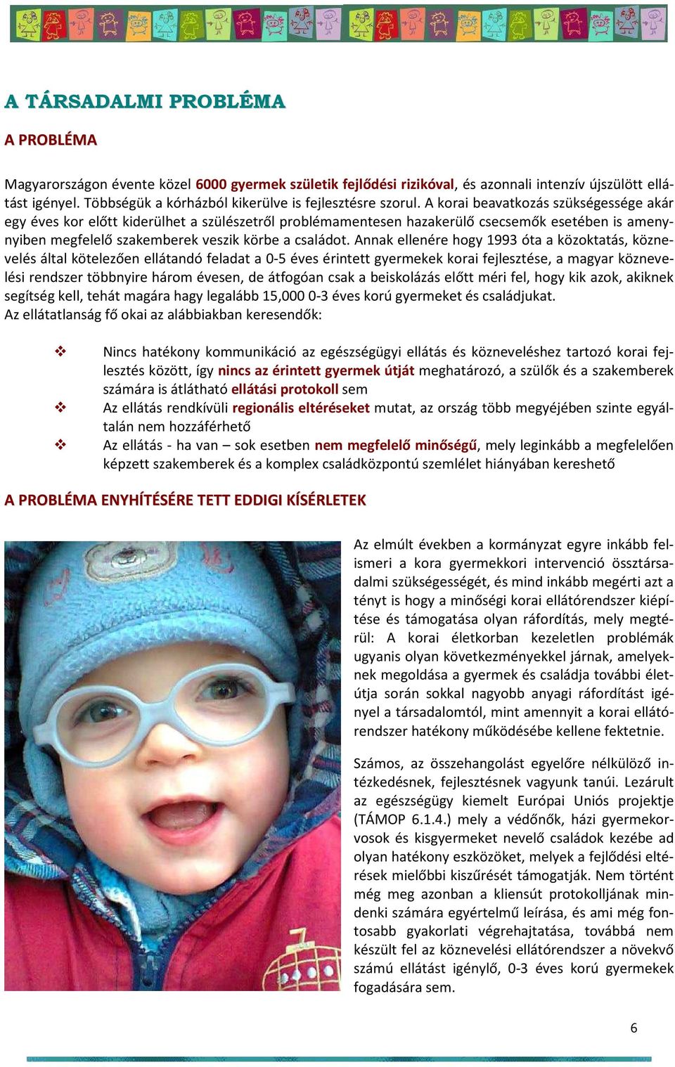 A korai beavatkozás szükségessége akár egy éves kor előtt kiderülhet a szülészetről problémamentesen hazakerülő csecsemők esetében is amenynyiben megfelelő szakemberek veszik körbe a családot.