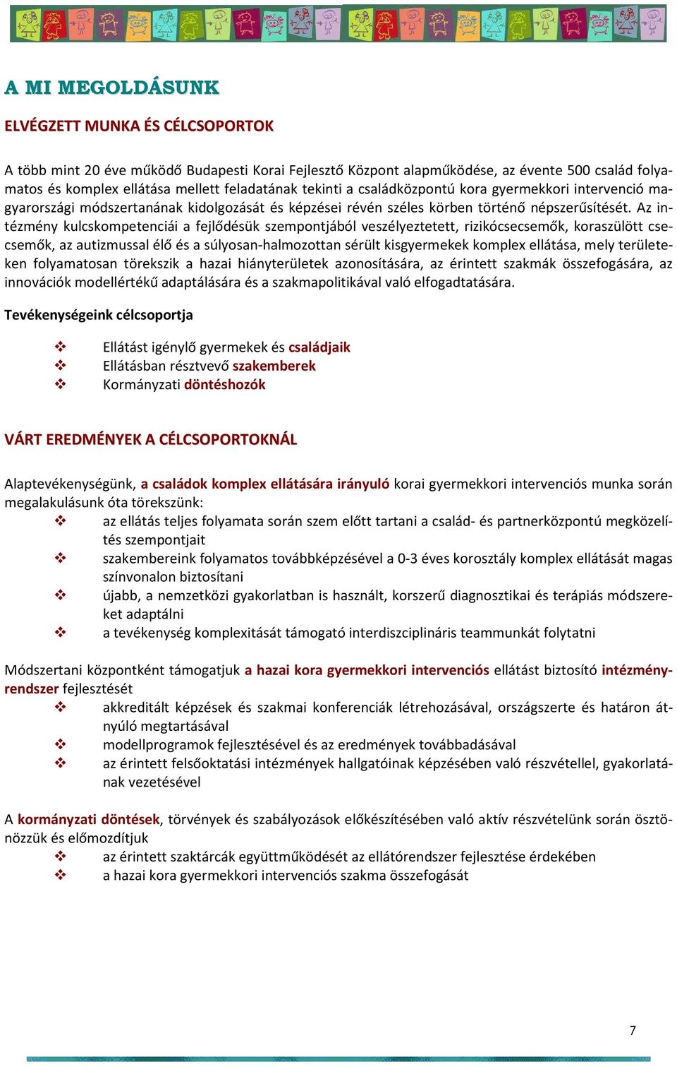 Az intézmény kulcskompetenciái a fejlődésük szempontjából veszélyeztetett, rizikócsecsemők, koraszülött csecsemők, az autizmussal élő és a súlyosan-halmozottan sérült kisgyermekek komplex ellátása,