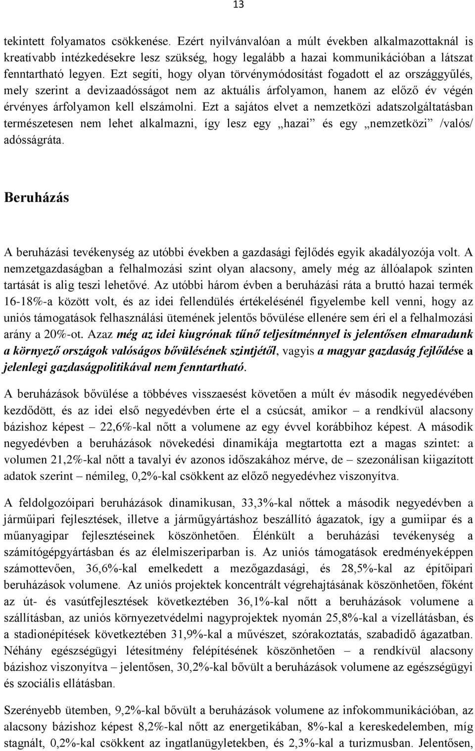 Ezt a sajátos elvet a nemzetközi adatszolgáltatásban természetesen nem lehet alkalmazni, így lesz egy hazai és egy nemzetközi /valós/ adósságráta.