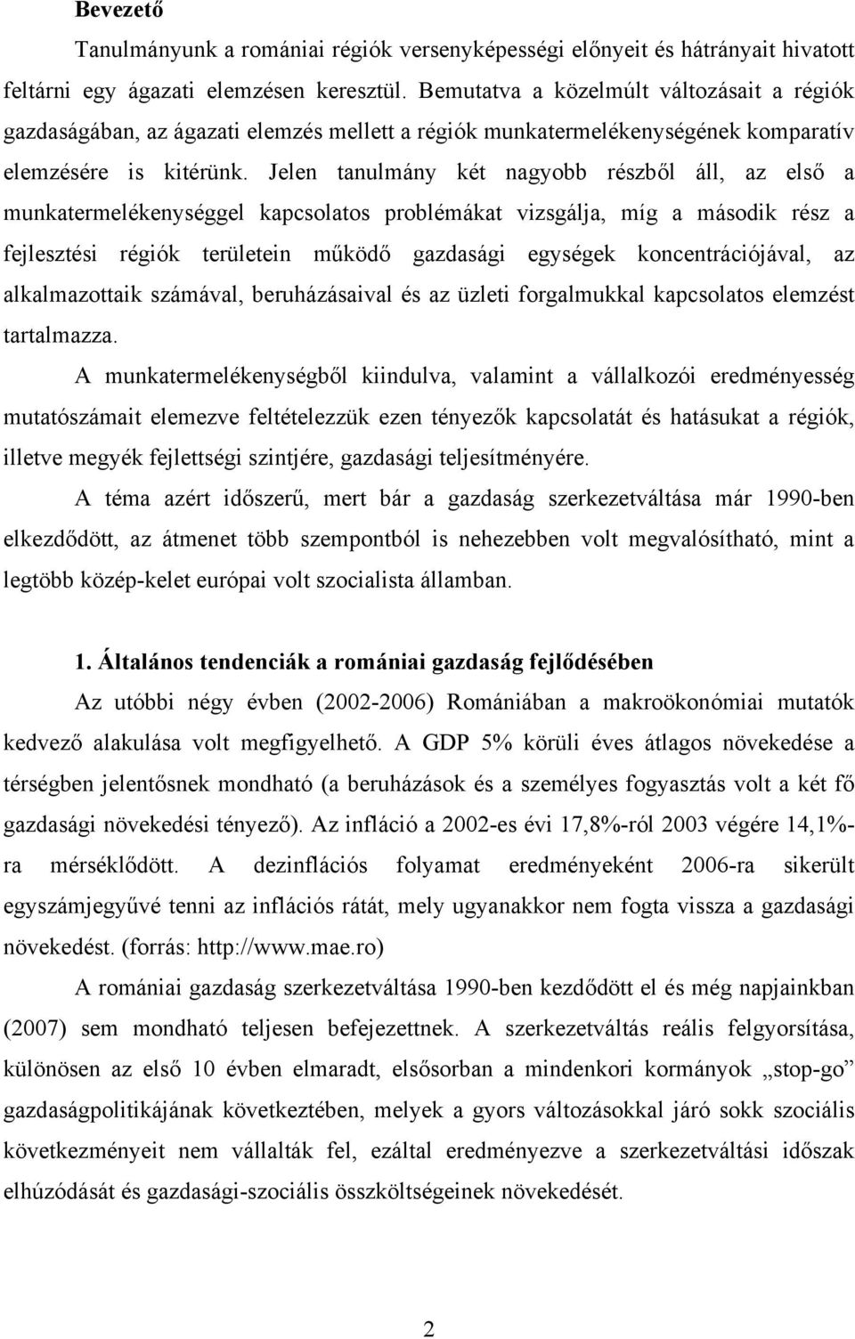 Jelen tanulmány két nagyobb részből áll, az első a munkatermelékenységgel kapcsolatos problémákat vizsgálja, míg a második rész a fejlesztési régiók területein működő gazdasági egységek