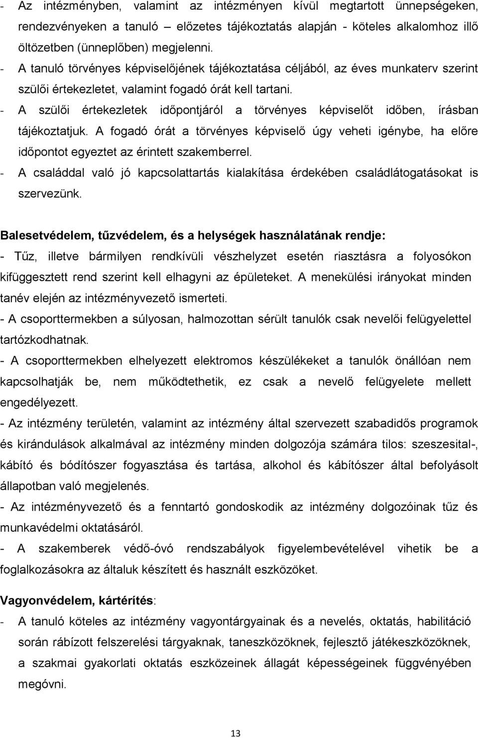 - A szülői értekezletek időpontjáról a törvényes képviselőt időben, írásban tájékoztatjuk. A fogadó órát a törvényes képviselő úgy veheti igénybe, ha előre időpontot egyeztet az érintett szakemberrel.