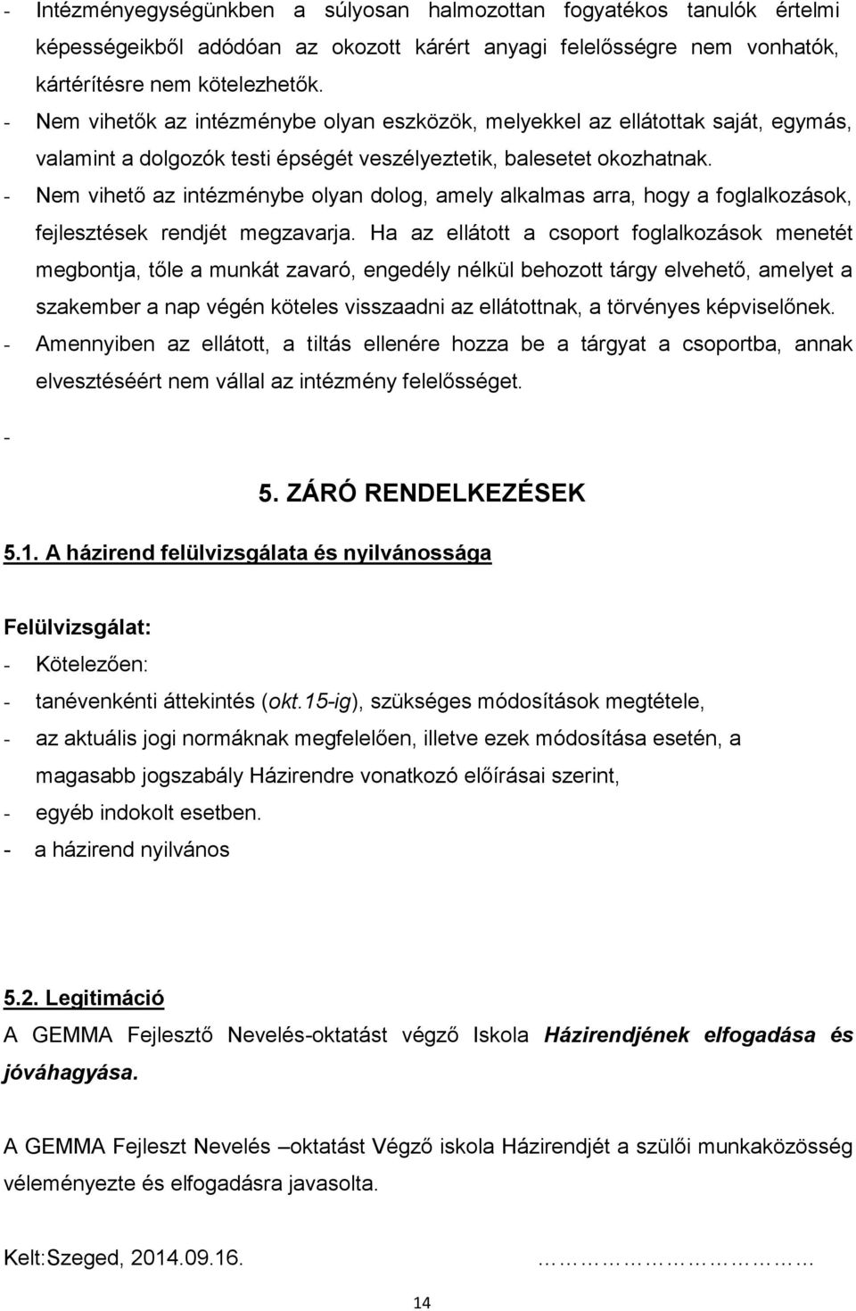 - Nem vihető az intézménybe olyan dolog, amely alkalmas arra, hogy a foglalkozások, fejlesztések rendjét megzavarja.
